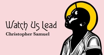 Watch us Lead. Christopher Samuel.