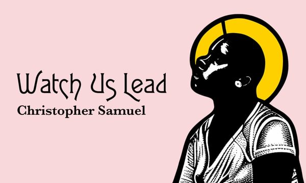 Watch us Lead. Christopher Samuel.