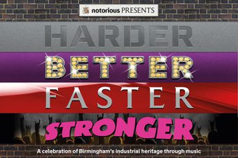 Graphic with the words 'Notorious presents: Harder, Better Faster Stronger. A celebration of Birmingham industiral heritage through music'.