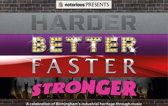 Graphic with the words 'Notorious presents: Harder, Better Faster Stronger. A celebration of Birmingham industiral heritage through music'.