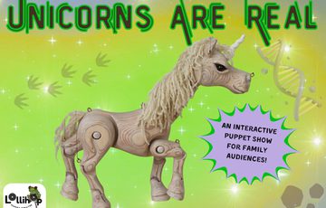 A poster with a wooden unicorn and the text "Unicorns are real. An interactive puppet show for family audiences!".