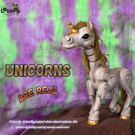 A poster with a unicorn puppet with the text "Unicorns are real. A family-friendly puppet show about science, the power of belief and of course unicorns".