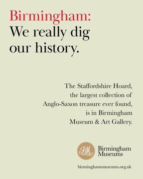 Birmingham: We really dig our history. The Staffordshire Hoard, the largest collection of Anglo-Saxon treasure ever found, is in Birmingham Museum & Art Gallery.